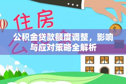渝中公积金贷款额度调整，影响与应对策略全解析