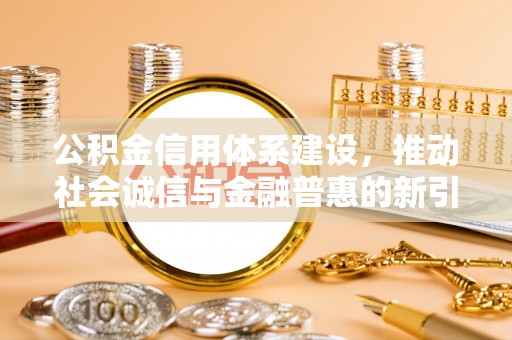 渝中公积金信用体系建设，推动社会诚信与金融普惠的新引擎