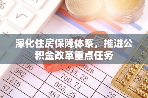 渝中深化住房保障体系，推进公积金改革重点任务