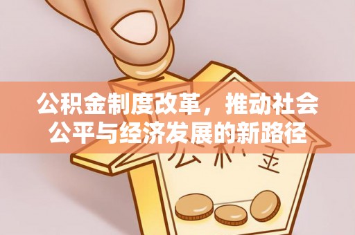 渝中公积金制度改革，推动社会公平与经济发展的新路径