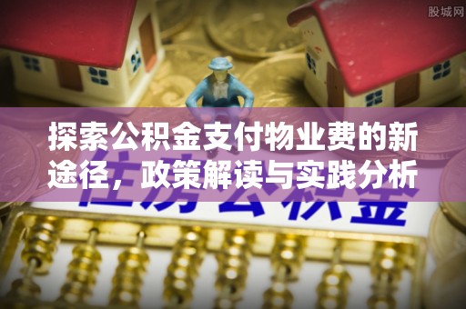 渝中探索公积金支付物业费的新途径，政策解读与实践分析