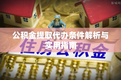 渝中公积金提取代办条件解析与实用指南