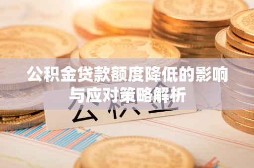 渝中公积金贷款额度降低的影响与应对策略解析