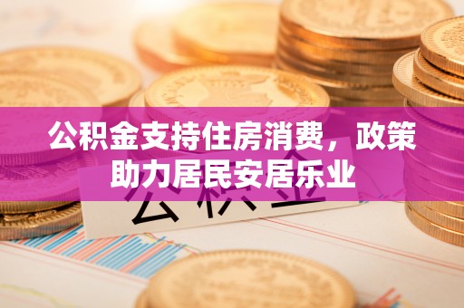 渝中公积金支持住房消费，政策助力居民安居乐业