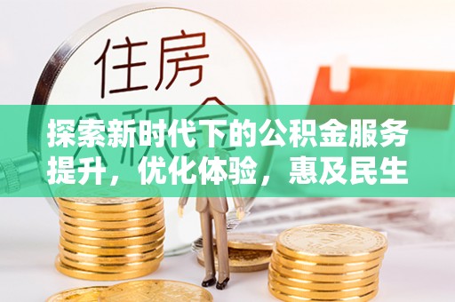渝中探索新时代下的公积金服务提升，优化体验，惠及民生