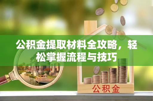 渝中公积金提取材料全攻略，轻松掌握流程与技巧