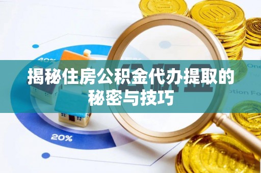 渝中揭秘住房公积金代办提取的秘密与技巧