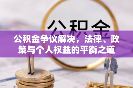 渝中公积金争议解决，法律、政策与个人权益的平衡之道