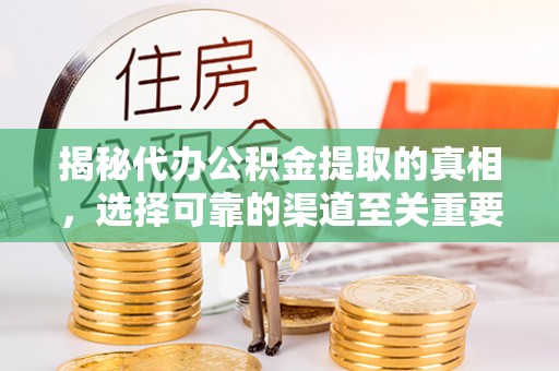 渝中揭秘代办公积金提取的真相，选择可靠的渠道至关重要