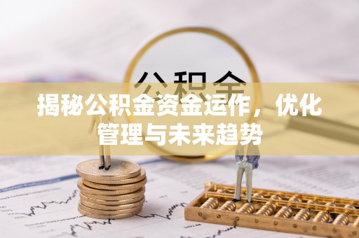 渝中揭秘公积金资金运作，优化管理与未来趋势