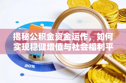 渝中揭秘公积金资金运作，如何实现稳健增值与社会福利平衡