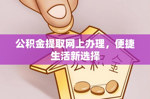 渝中公积金提取网上办理，便捷生活新选择