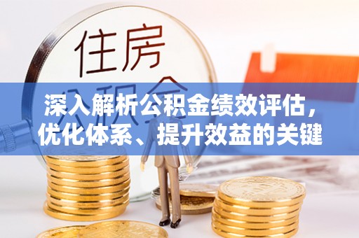 渝中深入解析公积金绩效评估，优化体系、提升效益的关键路径
