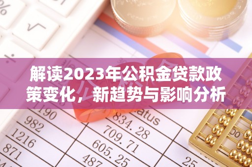渝中解读2023年公积金贷款政策变化，新趋势与影响分析