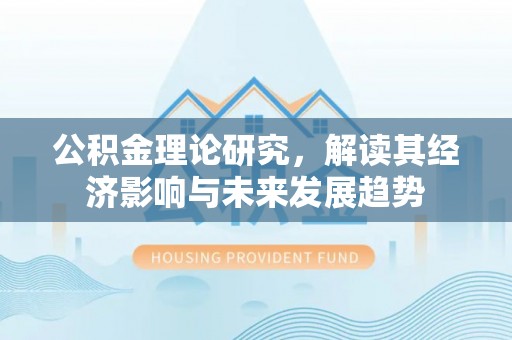 渝中公积金理论研究，解读其经济影响与未来发展趋势