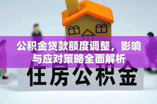 渝中公积金贷款额度调整，影响与应对策略全面解析