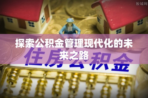 渝中探索公积金管理现代化的未来之路