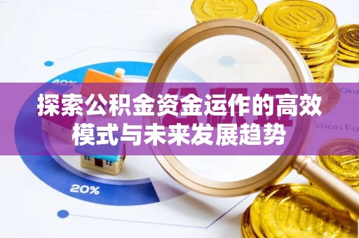 渝中探索公积金资金运作的高效模式与未来发展趋势