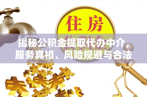 渝中揭秘公积金提取代办中介，服务真相、风险规避与合法途径