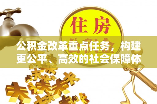 渝中公积金改革重点任务，构建更公平、高效的社会保障体系