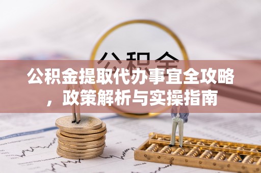 渝中公积金提取代办事宜全攻略，政策解析与实操指南