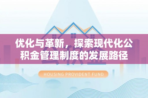 渝中优化与革新，探索现代化公积金管理制度的发展路径