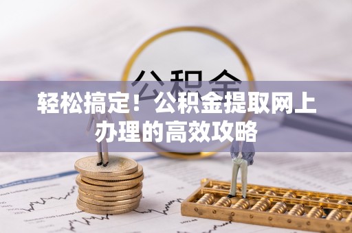 渝中轻松搞定！公积金提取网上办理的高效攻略