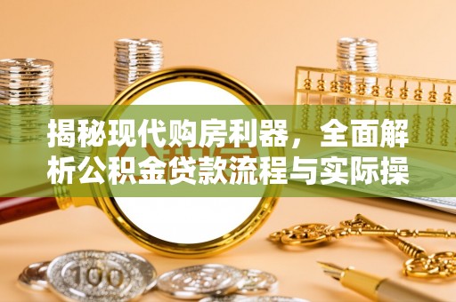 渝中揭秘现代购房利器，全面解析公积金贷款流程与实际操作指南