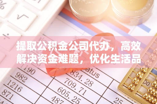 渝中提取公积金公司代办，高效解决资金难题，优化生活品质