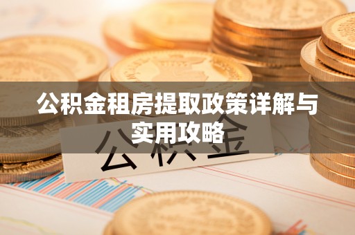 渝中公积金租房提取政策详解与实用攻略