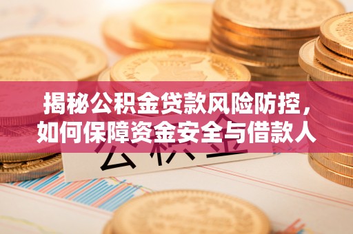 渝中揭秘公积金贷款风险防控，如何保障资金安全与借款人权益