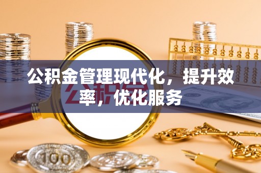 渝中公积金管理现代化，提升效率，优化服务