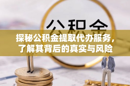 渝中探秘公积金提取代办服务，了解其背后的真实与风险
