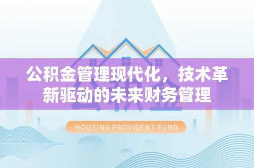 渝中公积金管理现代化，技术革新驱动的未来财务管理