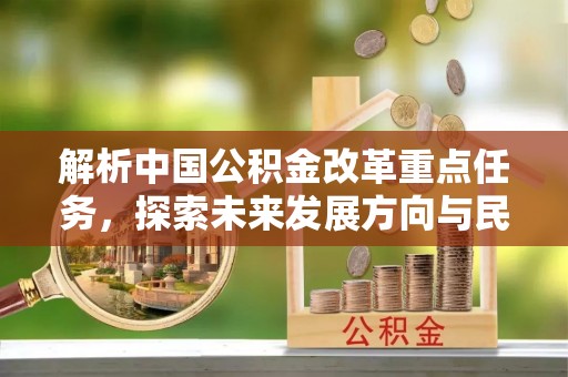 渝中解析中国公积金改革重点任务，探索未来发展方向与民生影响
