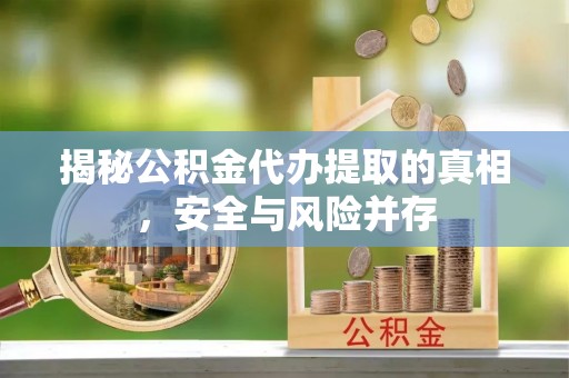 渝中揭秘公积金代办提取的真相，安全与风险并存