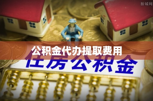 渝中公积金代办提取费用