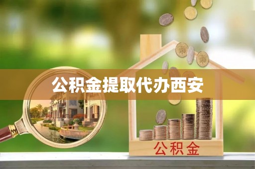 渝中公积金提取代办西安