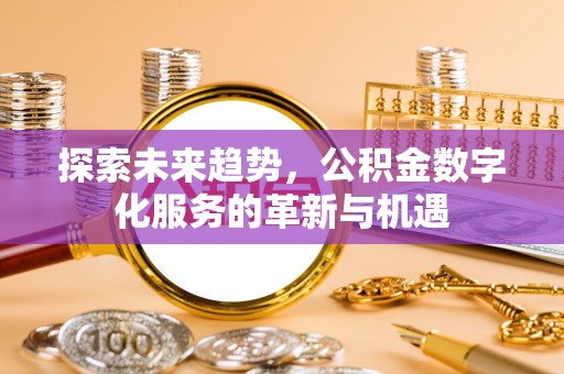 渝中探索未来趋势，公积金数字化服务的革新与机遇