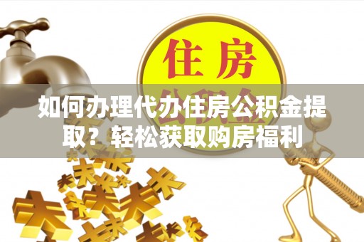 渝中如何办理代办住房公积金提取？轻松获取购房福利