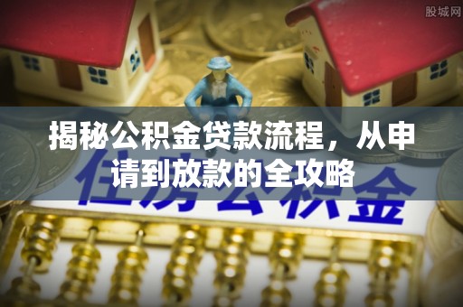 渝中揭秘公积金贷款流程，从申请到放款的全攻略