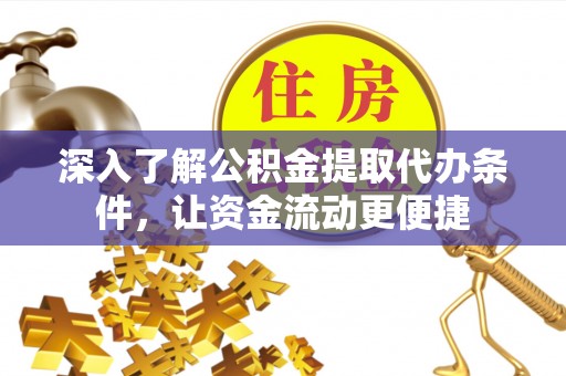 渝中深入了解公积金提取代办条件，让资金流动更便捷