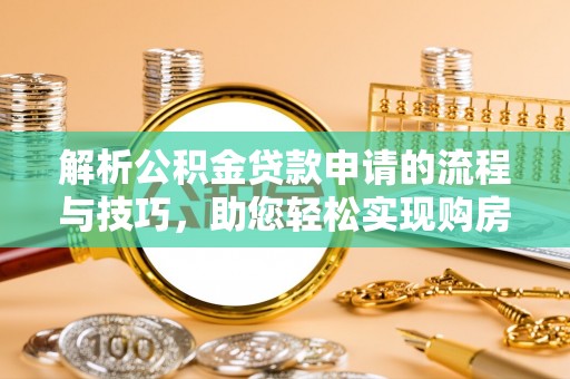 渝中解析公积金贷款申请的流程与技巧，助您轻松实现购房梦