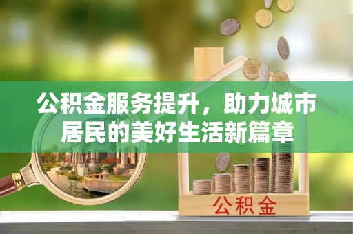 渝中公积金服务提升，助力城市居民的美好生活新篇章