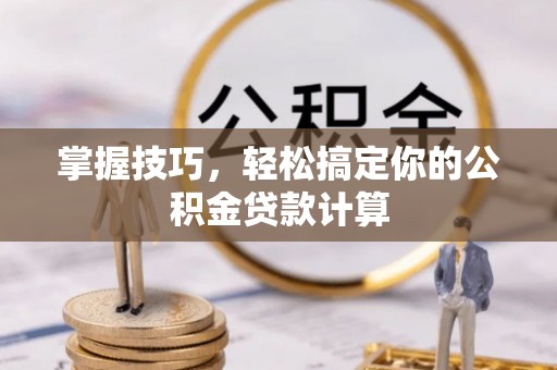 渝中掌握技巧，轻松搞定你的公积金贷款计算