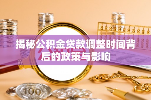 渝中揭秘公积金贷款调整时间背后的政策与影响