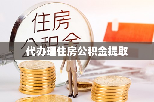 渝中代办理住房公积金提取