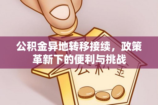 渝中公积金异地转移接续，政策革新下的便利与挑战