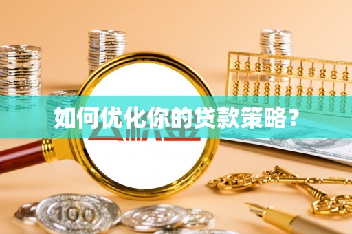 渝中如何优化你的贷款策略？