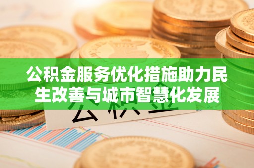 渝中公积金服务优化措施助力民生改善与城市智慧化发展